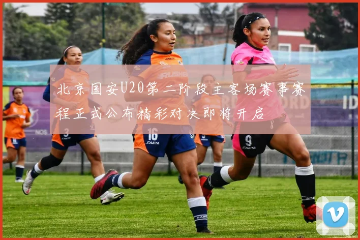北京国安U20第二阶段主客场赛事赛程正式公布精彩对决即将开启